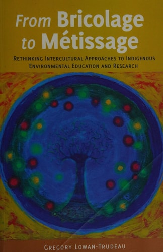 From Bricolage to Métissage Rethinking Intercultural Approaches to Indigenous Environmental Education and Research