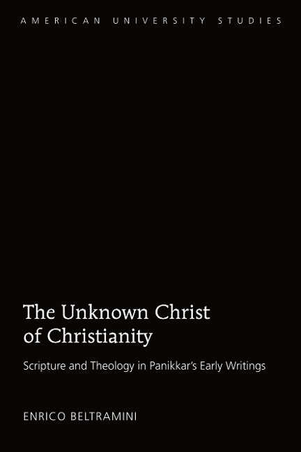 The Unknown Christ of Christianity: Scripture and Theology in Panikkars Early Writings