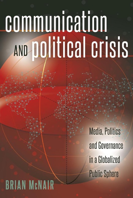 Communication and Political Crisis: Media, Politics and Governance in a Globalized Public Sphere