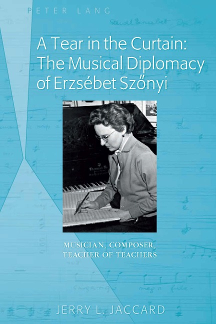A Tear in the Curtain: The Musical Diplomacy of Erzsébet Sz¿nyi: Musician, Composer, Teacher of Teachers