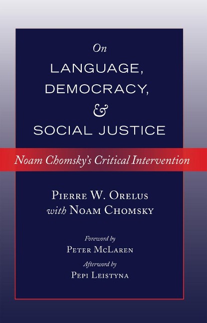 On Language, Democracy, and Social Justice: Noam Chomskys Critical Intervention- Foreword by Peter McLaren- Afterword by Pepi Leistyna