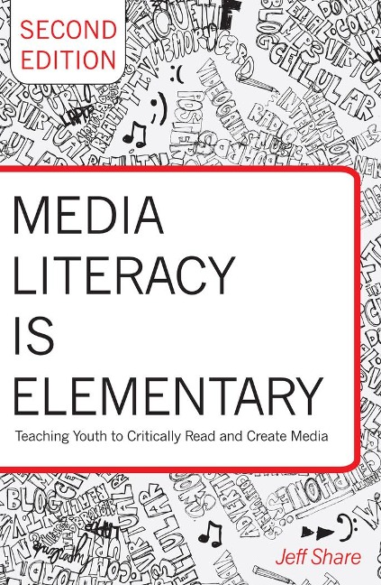 Media Literacy is Elementary: Teaching Youth to Critically Read and Create Media- Second Edition