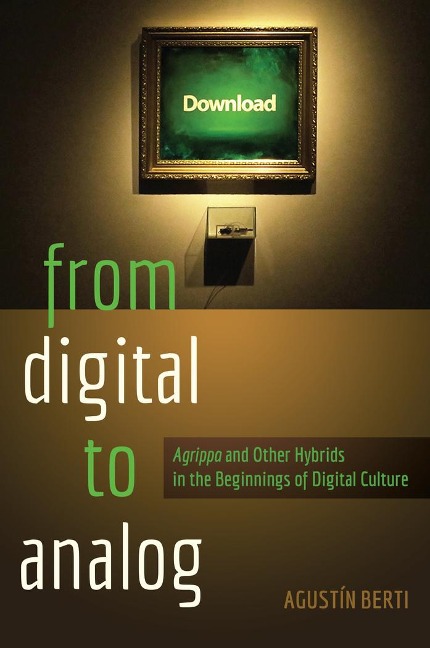 From Digital to Analog: Agrippa and Other Hybrids in the Beginnings of Digital Culture