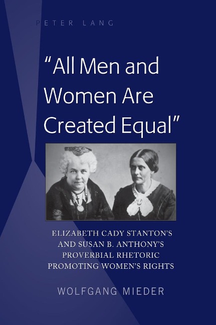 All Men and Women Are Created Equal: Elizabeth Cady Stantons and Susan B. Anthonys Proverbial Rhetoric Promoting Womens Rights