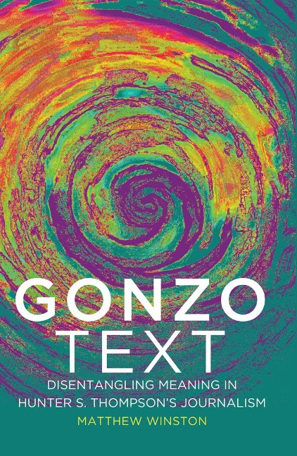 Gonzo Text: Disentangling Meaning in Hunter S. Thompsons Journalism