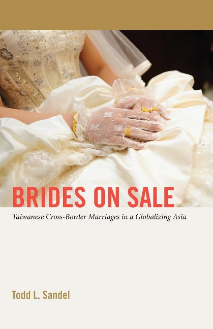 Brides on Sale: Taiwanese Cross-Border Marriages in a Globalizing Asia