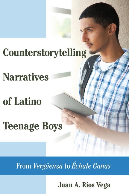 Counterstorytelling Narratives of Latino Teenage Boys: From Vergüenza to Échale Ganas