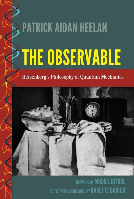 The Observable: Heisenbergs Philosophy of Quantum Mechanics