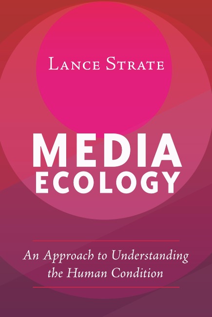 Media Ecology: An Approach to Understanding the Human Condition