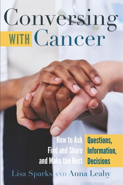 Conversing with Cancer: How to Ask Questions, Find and Share Information, and Make the Best Decisions