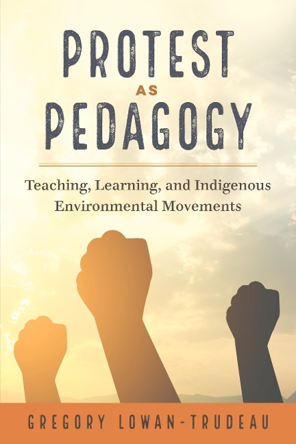 Protest as Pedagogy: Teaching, Learning, and Indigenous Environmental Movements