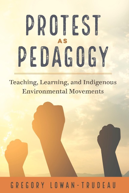 Protest as Pedagogy: Teaching, Learning, and Indigenous Environmental Movements