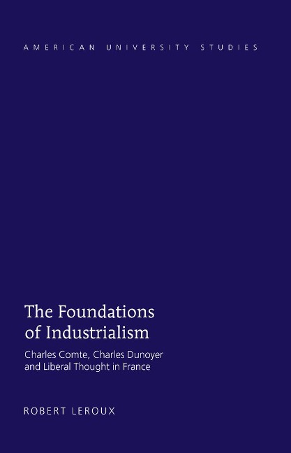 The Foundations of Industrialism: Charles Comte, Charles Dunoyer and Liberal Thought in France