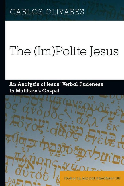 The (Im)Polite Jesus: An Analysis of Jesus Verbal Rudeness in Matthews Gospel