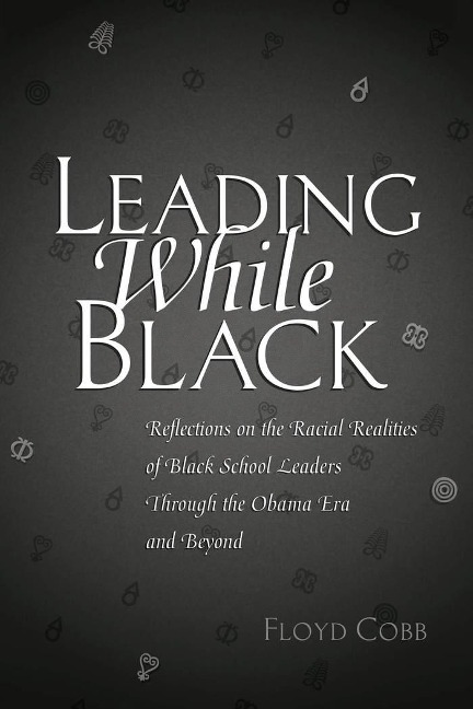 Leading While Black: Reflections on the Racial Realities of Black School Leaders Through the Obama Era and Beyond