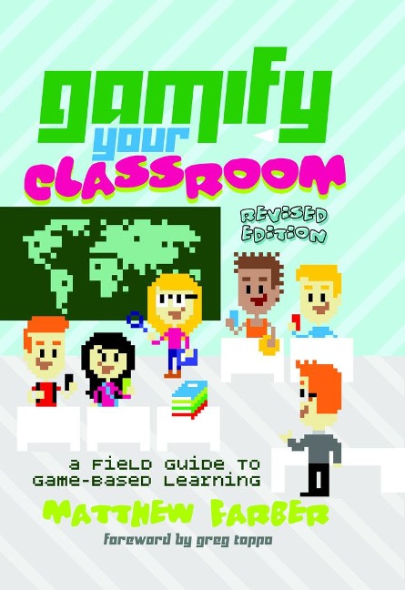 Gamify Your Classroom: A Field Guide to Game-Based Learning - Revised edition