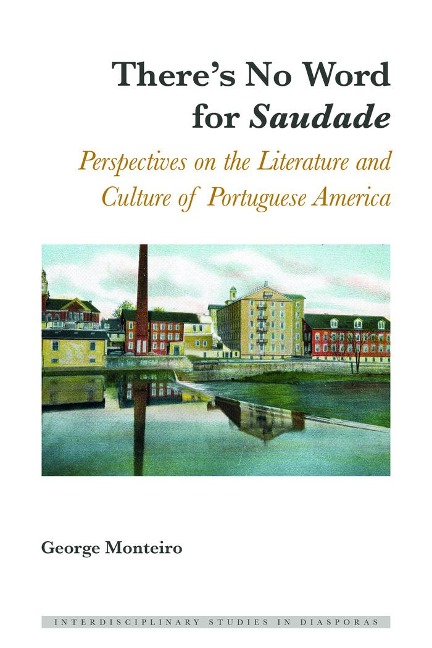 Theres No Word for Saudade: Perspectives on the Literature and Culture of Portuguese America