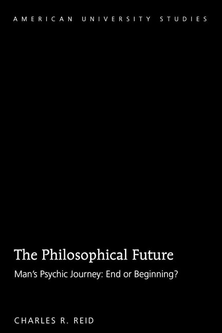 The Philosophical Future: Mans Psychic Journey: End or Beginning?