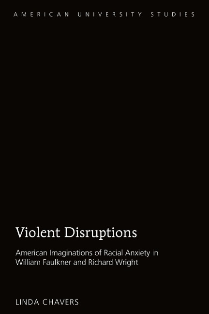 Violent Disruptions: American Imaginations of Racial Anxiety in William Faulkner and Richard Wright