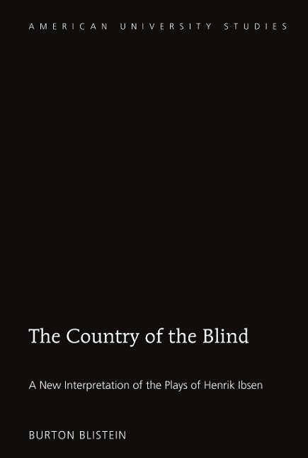 The Country of the Blind: A New Interpretation of the Plays of Henrik Ibsen