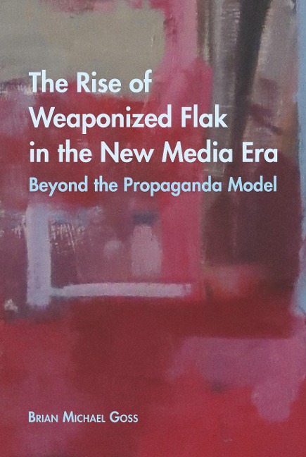 The Rise of Weaponized Flak in the New Media Era: Beyond the Propaganda Model