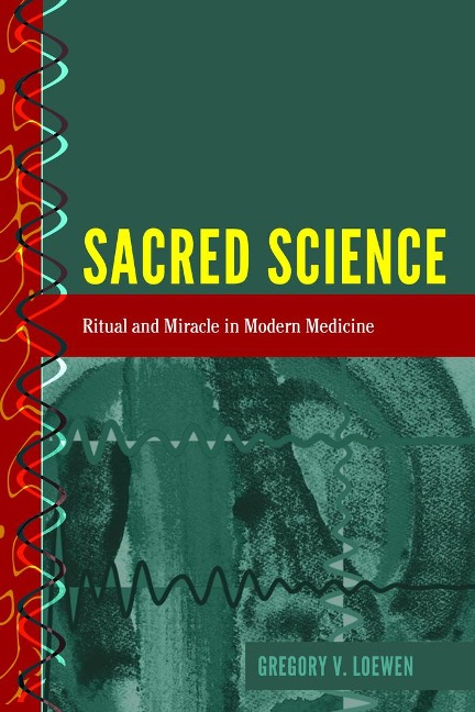 Sacred Science: Ritual and Miracle in Modern Medicine