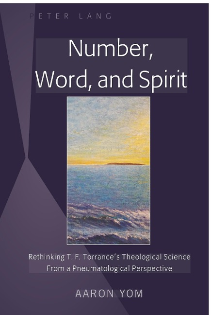 Number, Word, and Spirit: Rethinking T. F. Torrances Theological Science From a Pneumatological Perspective