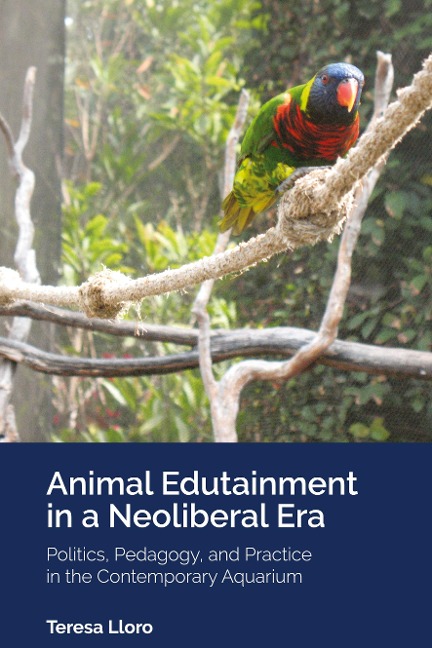 Animal Edutainment in a Neoliberal Era: Politics, Pedagogy, and Practice in the Contemporary Aquarium