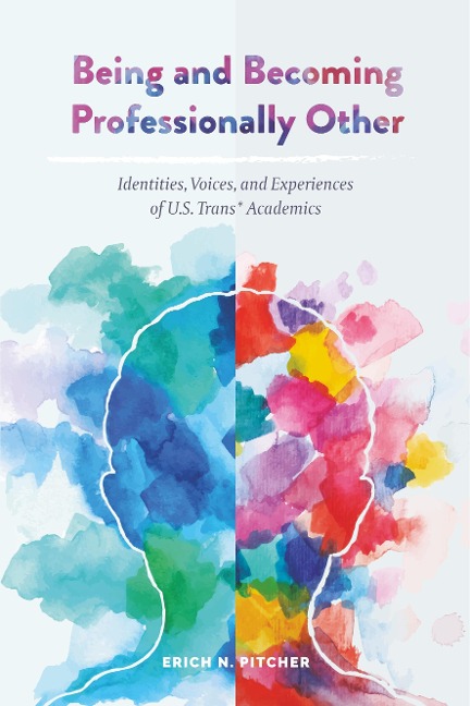 Being and Becoming Professionally Other: Identities, Voices, and Experiences of U.S. Trans* Academics