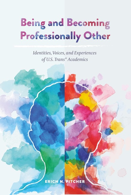 Being and Becoming Professionally Other: Identities, Voices, and Experiences of U.S. Trans* Academics
