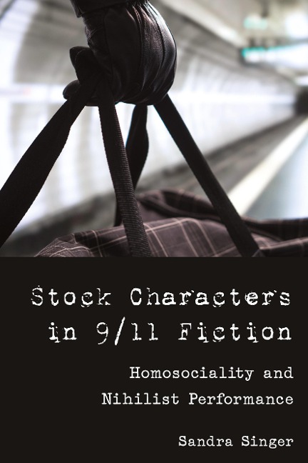Stock Characters in 9/11 Fiction: Homosociality and Nihilist Performance