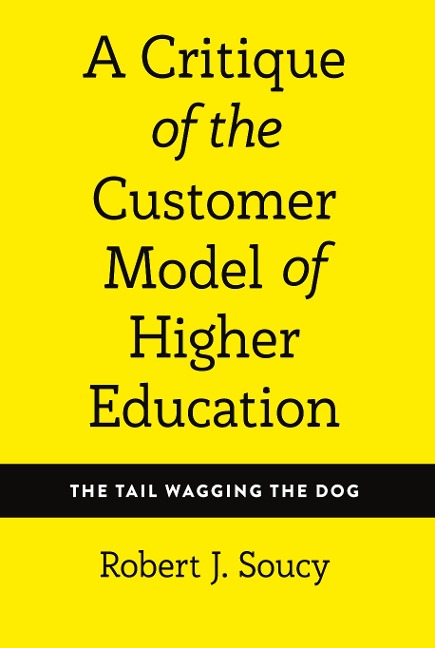 A Critique of the Customer Model of Higher Education: The Tail Wagging the Dog