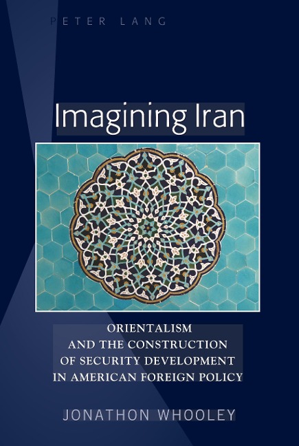 Imagining Iran: Orientalism and the Construction of Security Development in American Foreign Policy