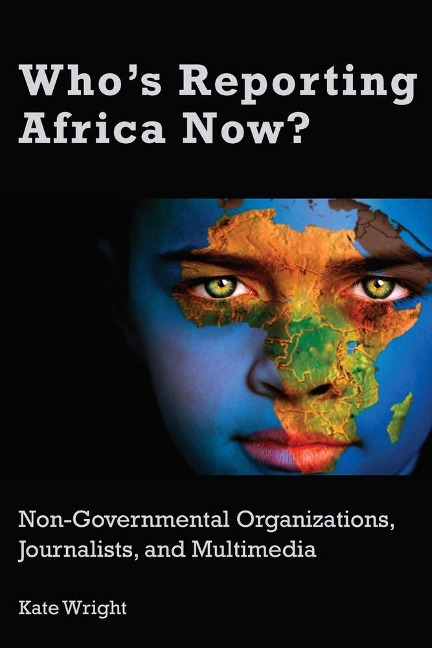 Whos Reporting Africa Now?: Non-Governmental Organizations, Journalists, and Multimedia