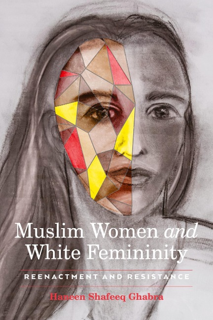 Muslim Women and White Femininity: Reenactment and Resistance
