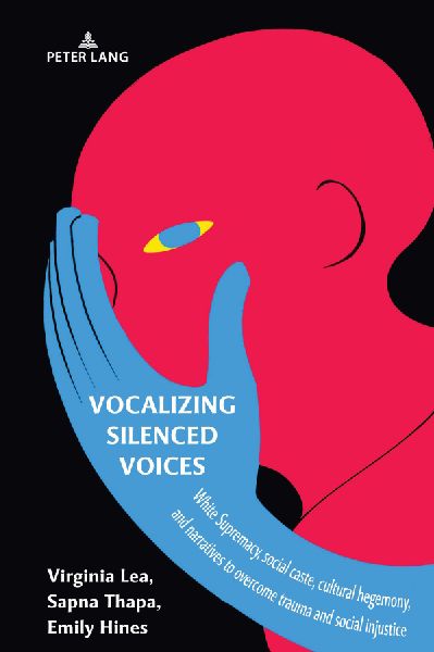 Vocalizing Silenced Voices: White Supremacy, social caste, cultural hegemony, and narratives to overcome trauma and social injustice