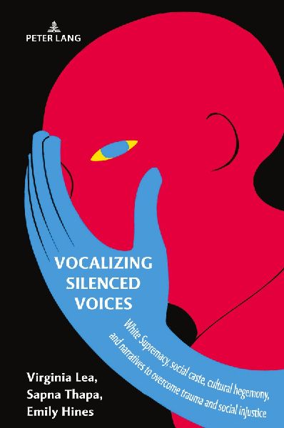 Vocalizing Silenced Voices: White Supremacy, social caste, cultural hegemony, and narratives to overcome trauma and social injustice