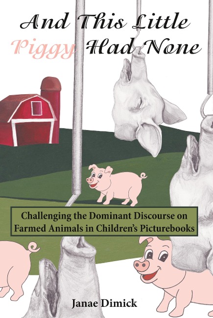 And This Little Piggy Had None: Challenging the Dominant Discourse on Farmed Animals in Childrens Picturebooks