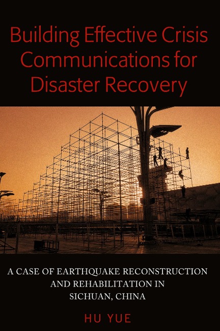 Building Effective Crisis Communications for Disaster Recovery: A Case of Earthquake Reconstruction and Rehabilitation in Sichuan, China