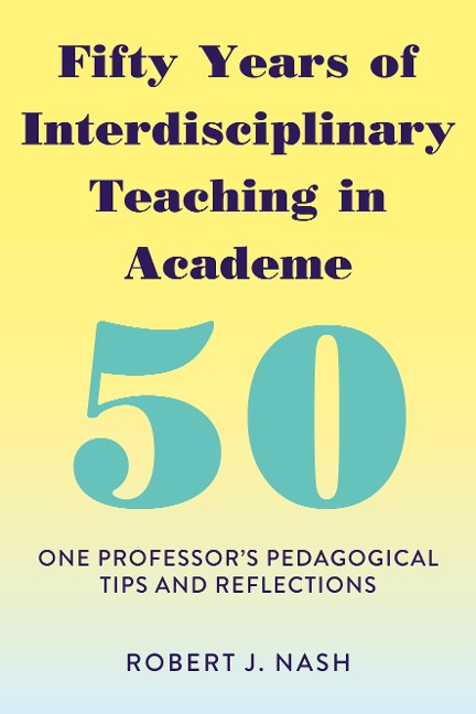 Fifty Years of Interdisciplinary Teaching in Academe: One Professors Pedagogical Tips and Reflections