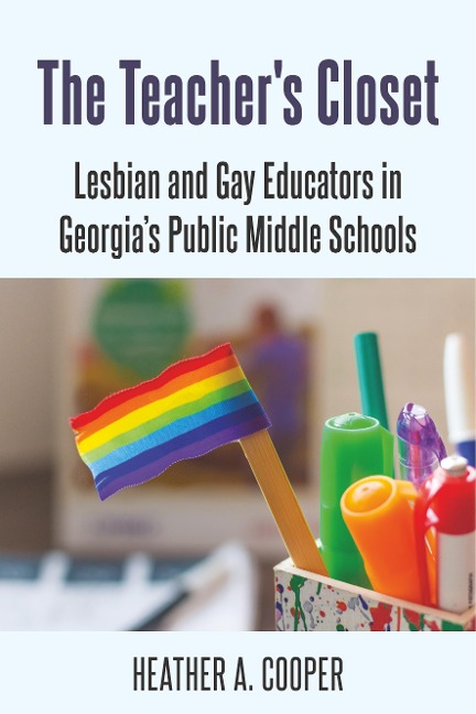 The Teachers Closet: Lesbian and Gay Educators in Georgias Public Middle Schools