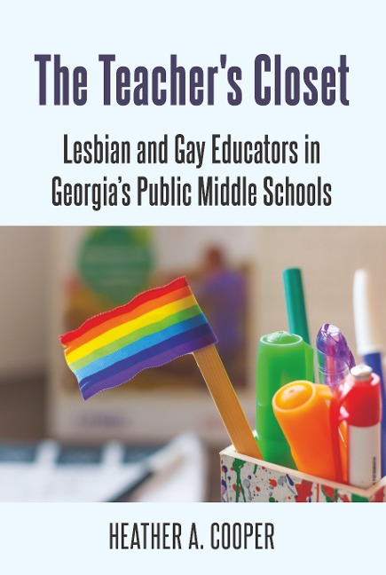 The Teachers Closet: Lesbian and Gay Educators in Georgias Public Middle Schools