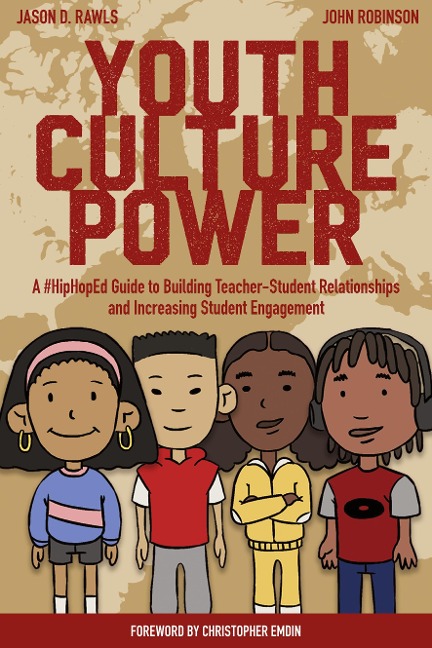 Youth Culture Power: A #HipHopEd Guide to Building Teacher-Student Relationships and Increasing Student Engagement