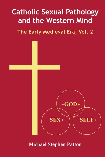 Catholic Sexual Pathology and the Western Mind: The Early Medieval Era, Vol. 2