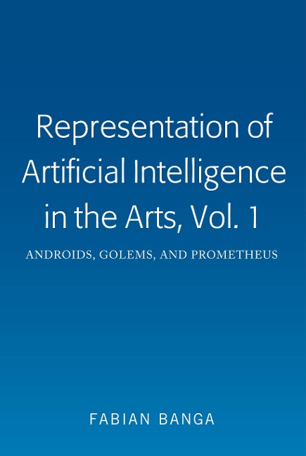 Representation of Artificial Intelligence in the Arts, Vol. 1: Androids, Golems, and Prometheus