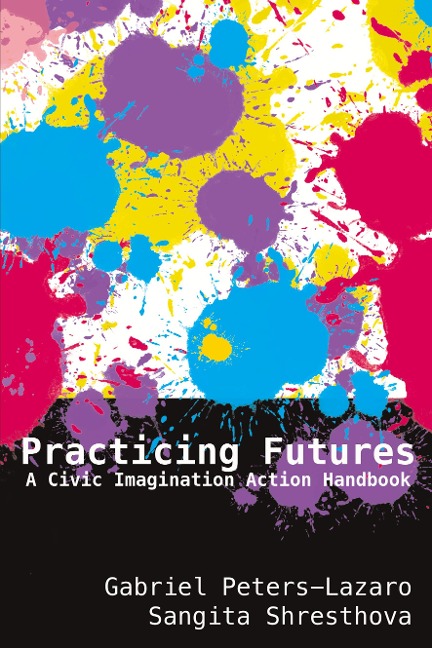 Practicing Futures: A Civic Imagination Action Handbook