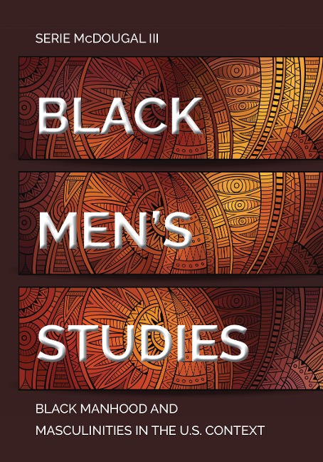 Black Mens Studies: Black Manhood and Masculinities in the U.S. Context