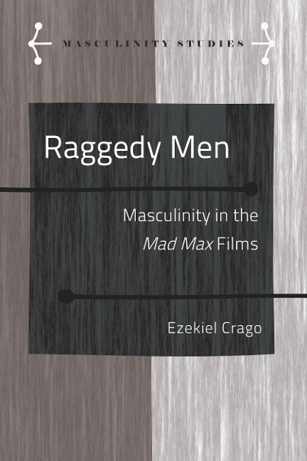 Raggedy Men: Masculinity in the <i>Mad Max</i> Films