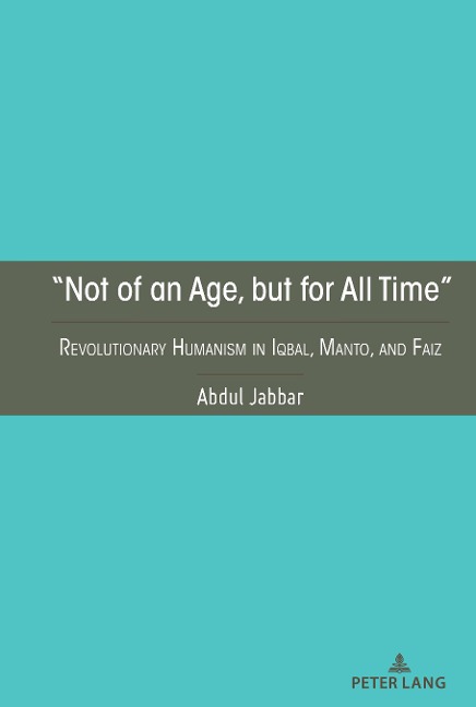 Not of an Age, but for All Time: Revolutionary Humanism in Iqbal, Manto, and Faiz