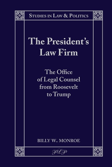 The Presidents Law Firm: The Office of Legal Counsel from Roosevelt to Trump